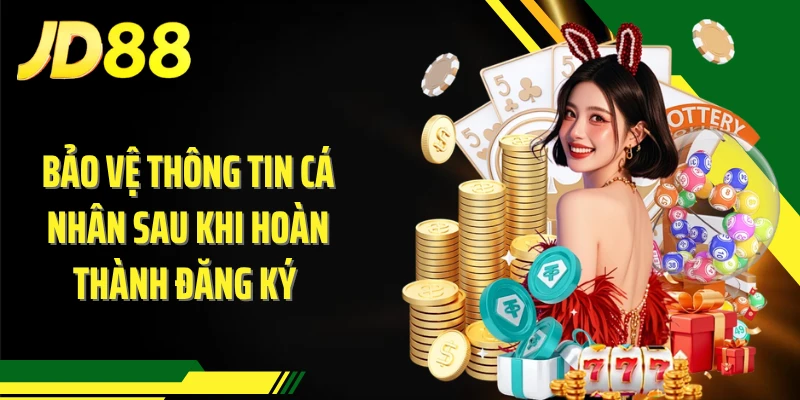 Bảo vệ thông tin cá nhân sau khi hoàn thành đăng ký