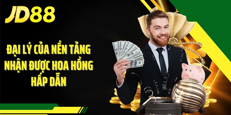Đại lý của nền tảng nhận được hoa hồng hấp dẫn
