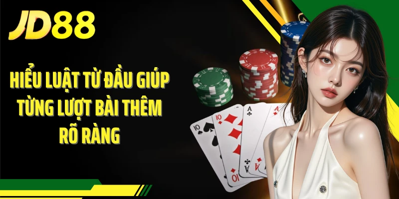 Hiểu luật từ đầu giúp từng lượt bài thêm rõ ràng
