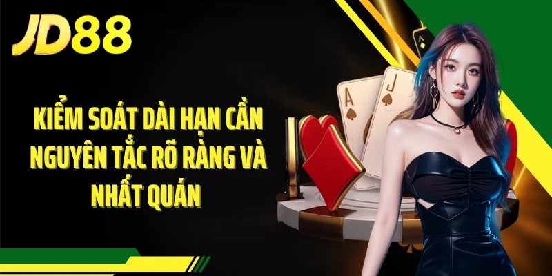 Kiểm soát dài hạn cần nguyên tắc rõ ràng và nhất quán