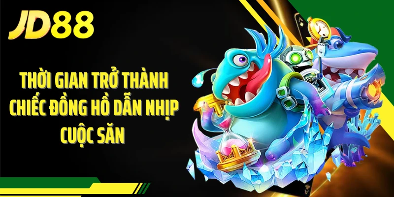 Thời gian trở thành chiếc đồng hồ dẫn nhịp cuộc săn