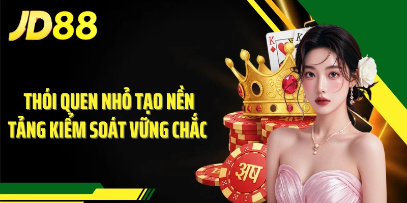 Thói quen nhỏ tạo nền tảng kiểm soát vững chắc